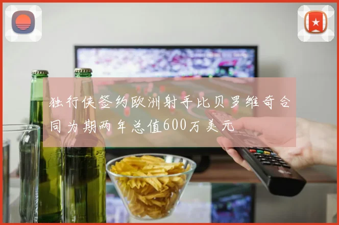 独行侠签约欧洲射手比贝罗维奇合同为期两年总值600万美元